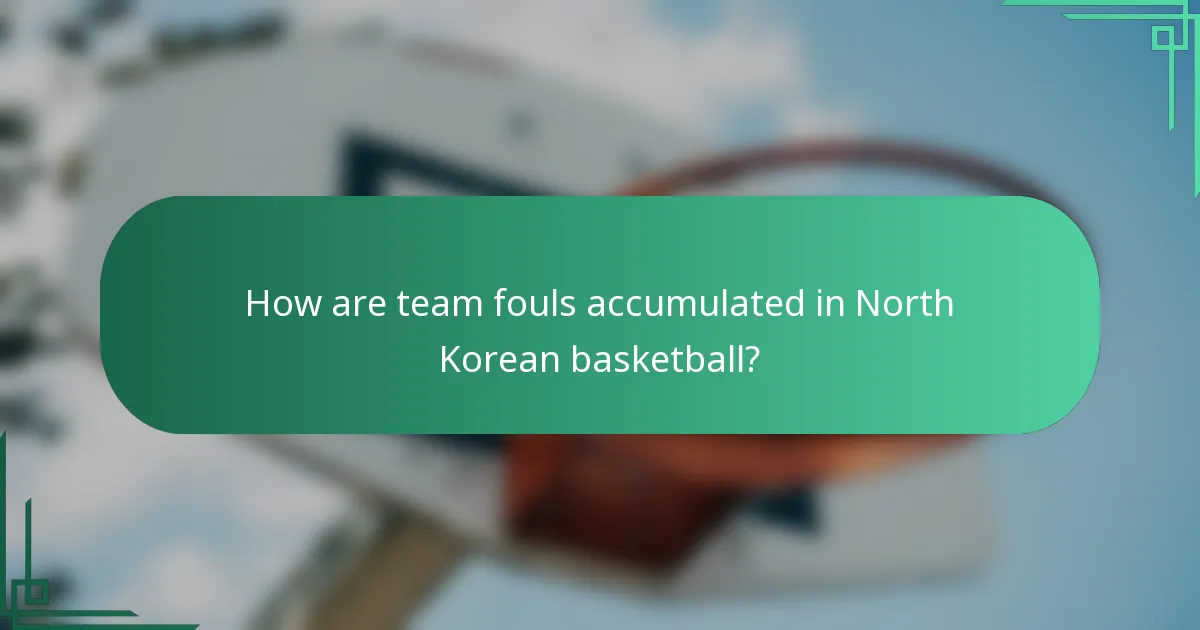 How are team fouls accumulated in North Korean basketball?