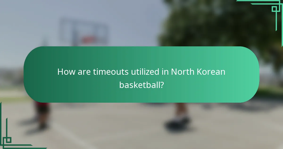 How are timeouts utilized in North Korean basketball?