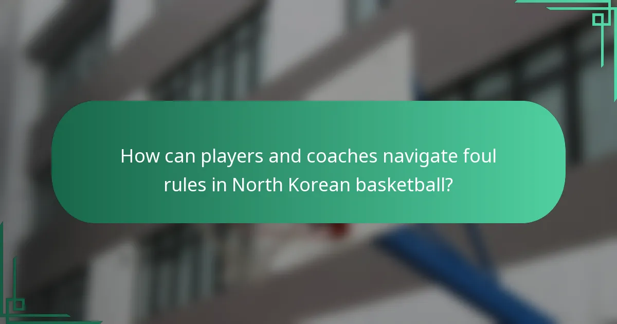 How can players and coaches navigate foul rules in North Korean basketball?
