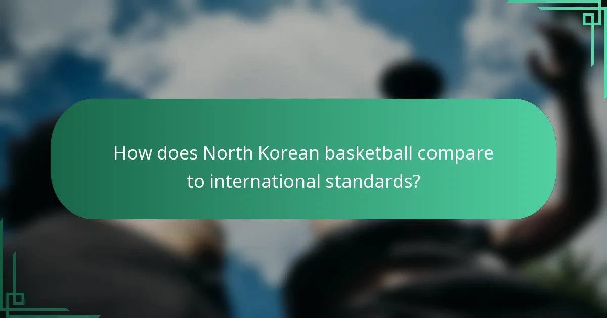How does North Korean basketball compare to international standards?