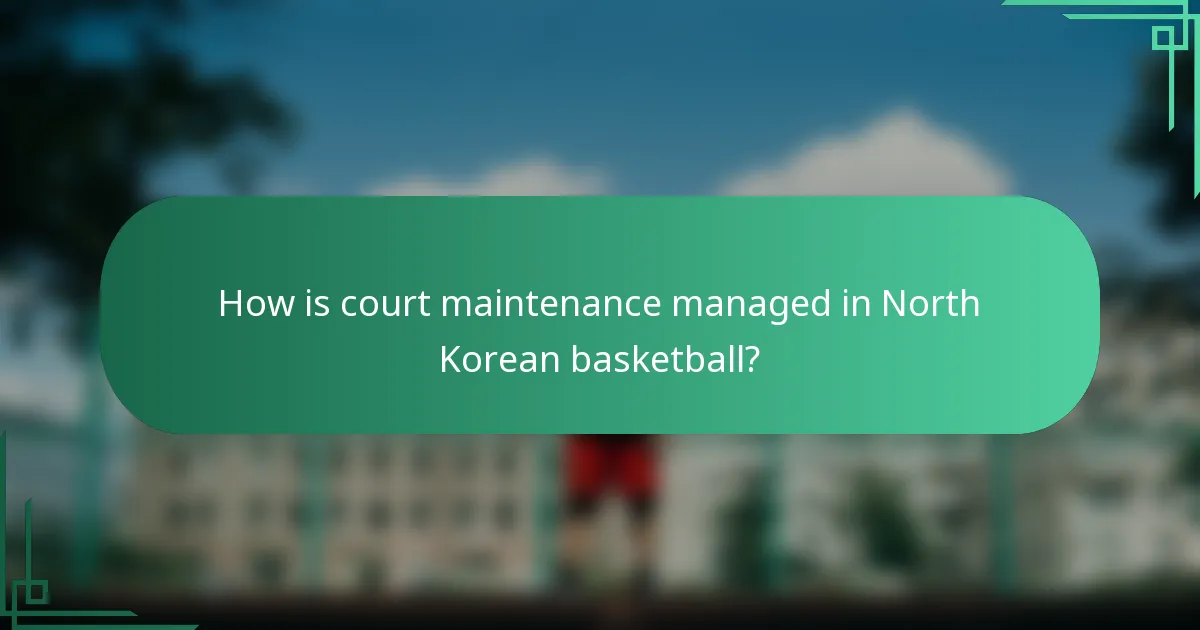 How is court maintenance managed in North Korean basketball?