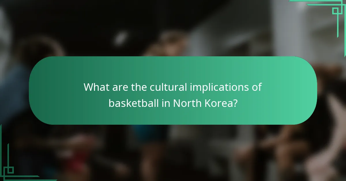 What are the cultural implications of basketball in North Korea?