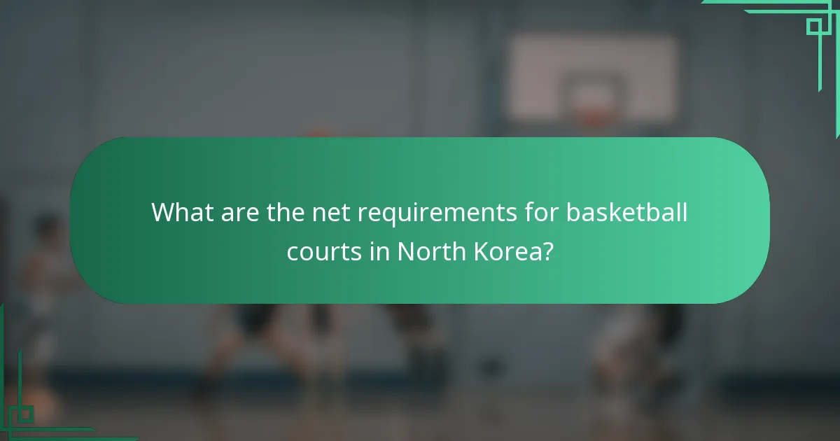 What are the net requirements for basketball courts in North Korea?