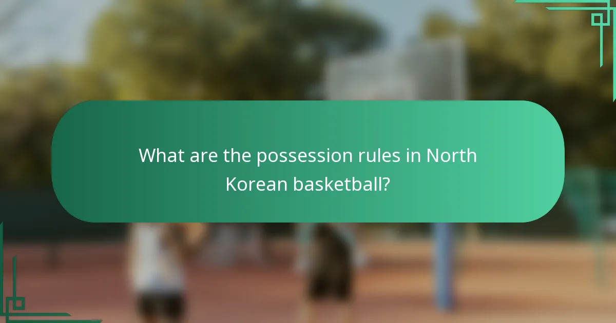 What are the possession rules in North Korean basketball?