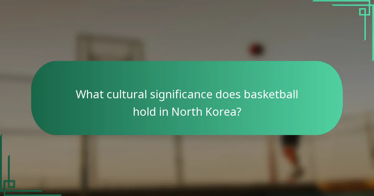 What cultural significance does basketball hold in North Korea?