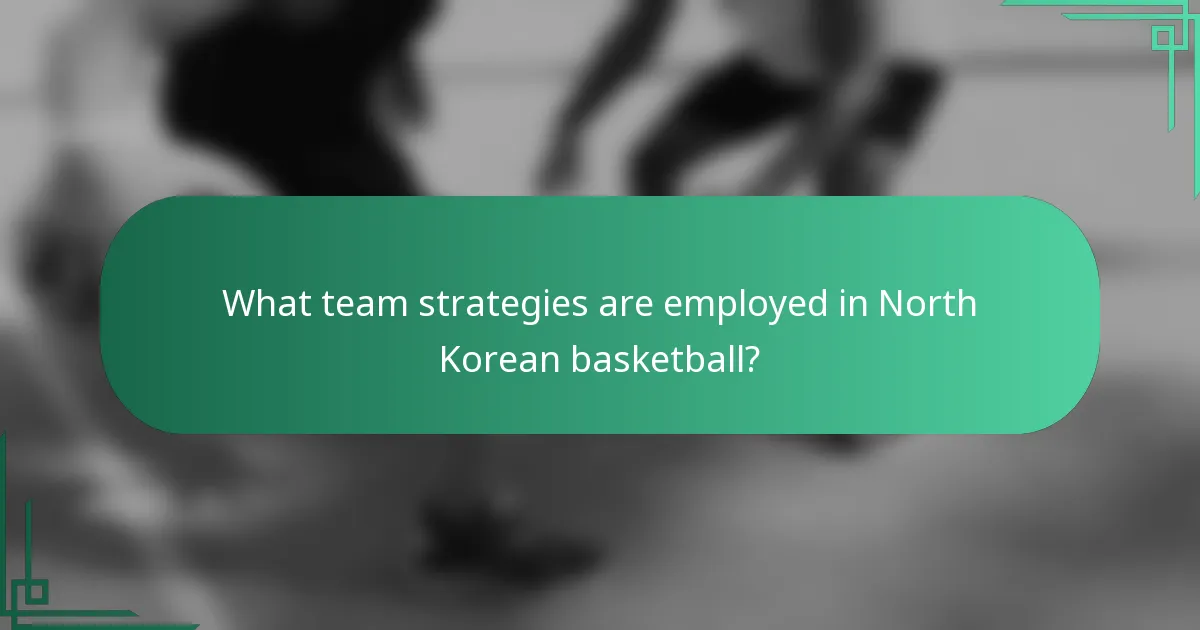 What team strategies are employed in North Korean basketball?
