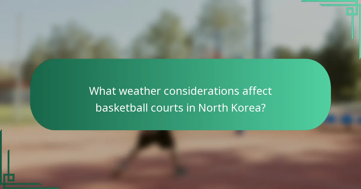 What weather considerations affect basketball courts in North Korea?
